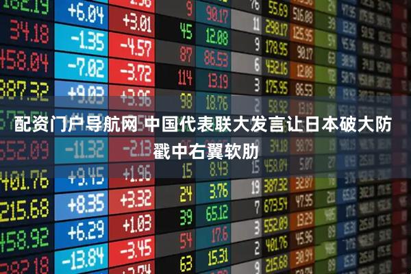 配资门户导航网 中国代表联大发言让日本破大防 戳中右翼软肋
